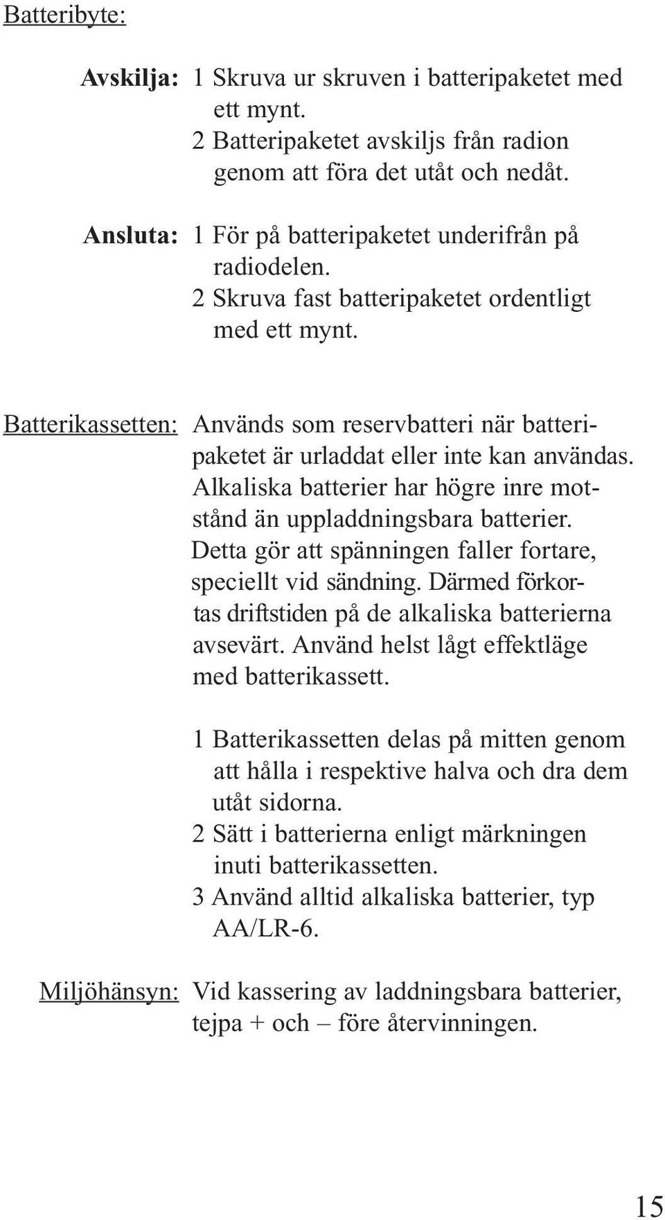 Batterikassetten: Används som reservbatteri när batteripaketet är urladdat eller inte kan användas. Alkaliska batterier har högre inre motstånd än uppladdningsbara batterier.