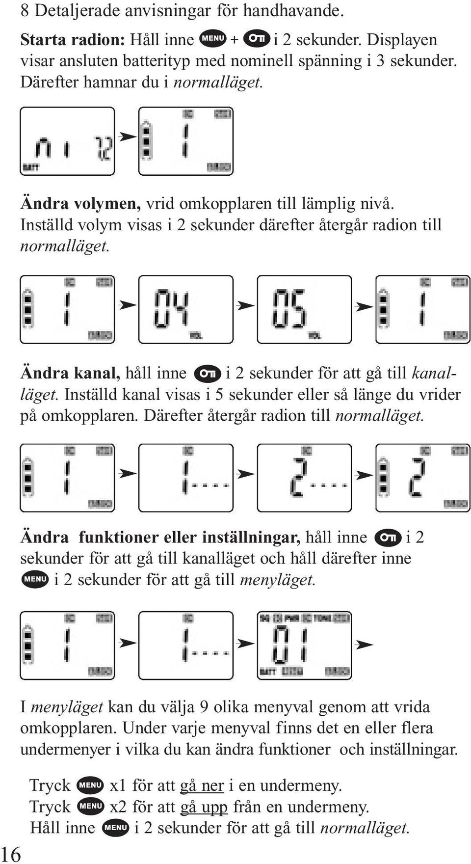 Inställd kanal visas i 5 sekunder eller så länge du vrider på omkopplaren. Därefter återgår radion till normalläget.