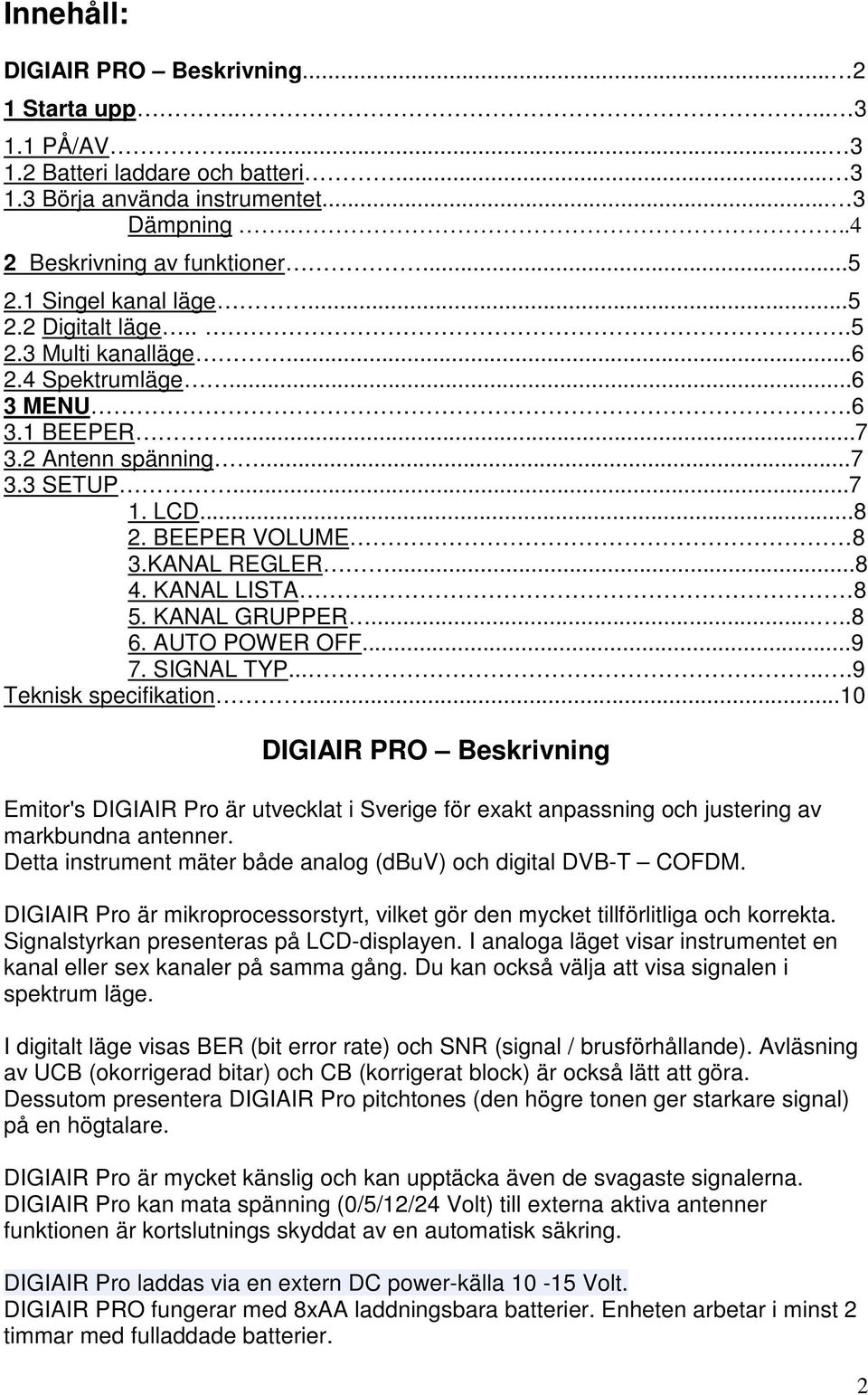 ..8 4. KANAL LISTA. 8 5. KANAL GRUPPER.....8 6. AUTO POWER OFF...9 7. SIGNAL TYP......9 Teknisk specifikation.