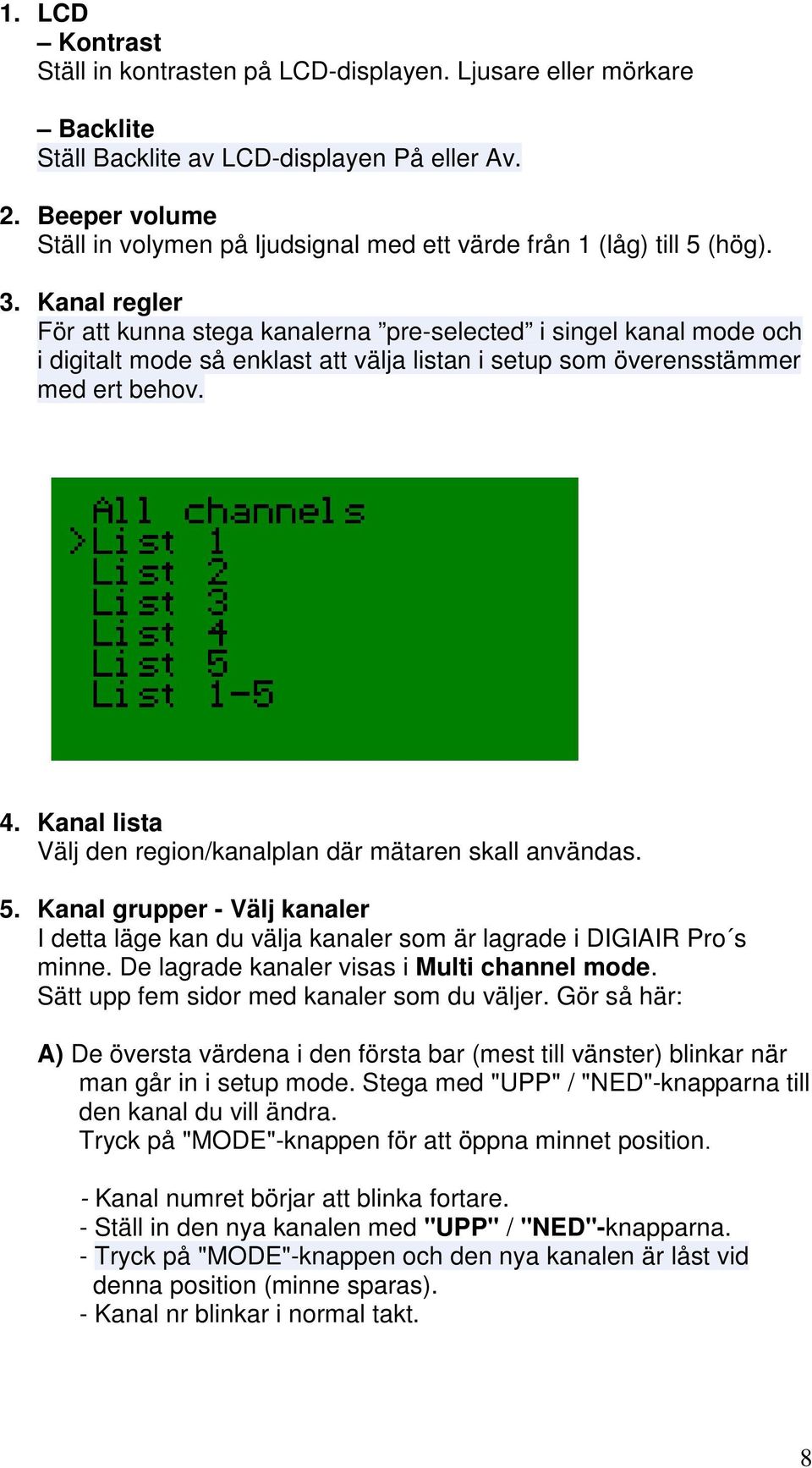 Kanal regler För att kunna stega kanalerna pre-selected i singel kanal mode och i digitalt mode så enklast att välja listan i setup som överensstämmer med ert behov. 4.