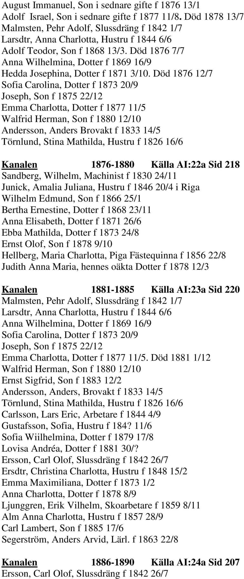 218 Sandberg, Wilhelm, Machinist f 1830 24/11 Junick, Amalia Juliana, Hustru f 1846 20/4 i Riga Wilhelm Edmund, Son f 1866 25/1 Bertha Ernestine, Dotter f 1868 23/11 Anna Elisabeth, Dotter f 1871