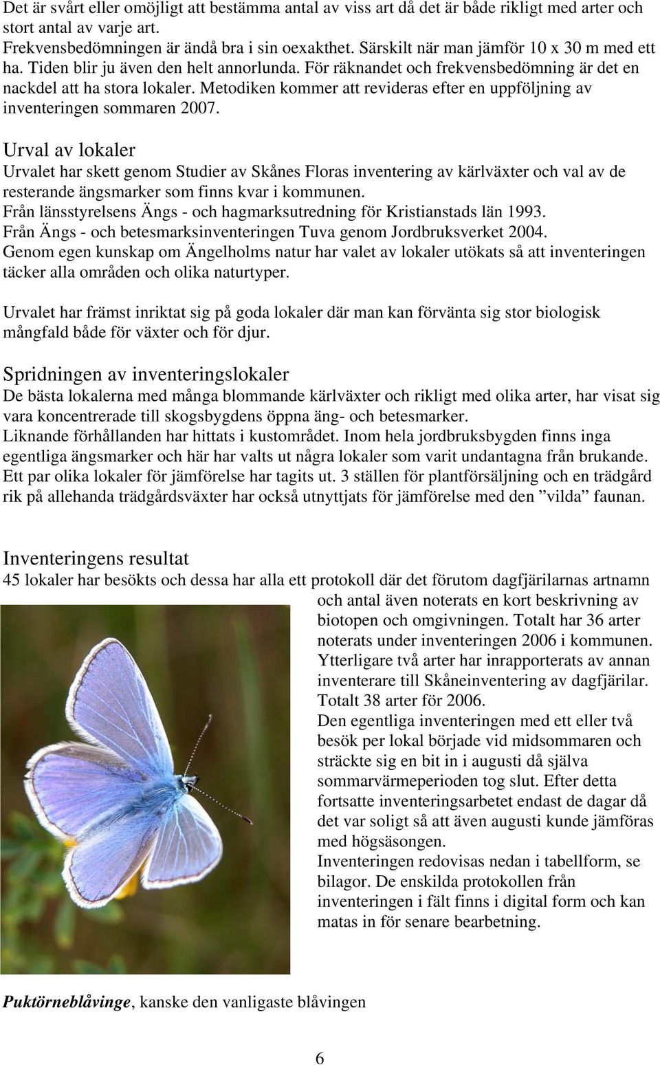 Metodiken kommer att revideras efter en uppföljning av inventeringen sommaren 2007.