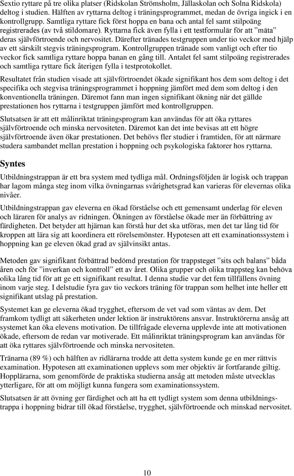 Därefter tränades testgruppen under tio veckor med hjälp av ett särskilt stegvis träningsprogram.
