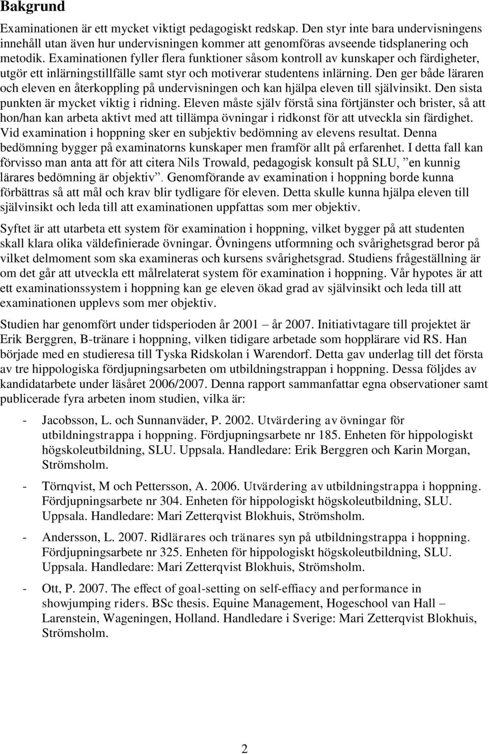 Den ger både läraren och eleven en återkoppling på undervisningen och kan hjälpa eleven till självinsikt. Den sista punkten är mycket viktig i ridning.