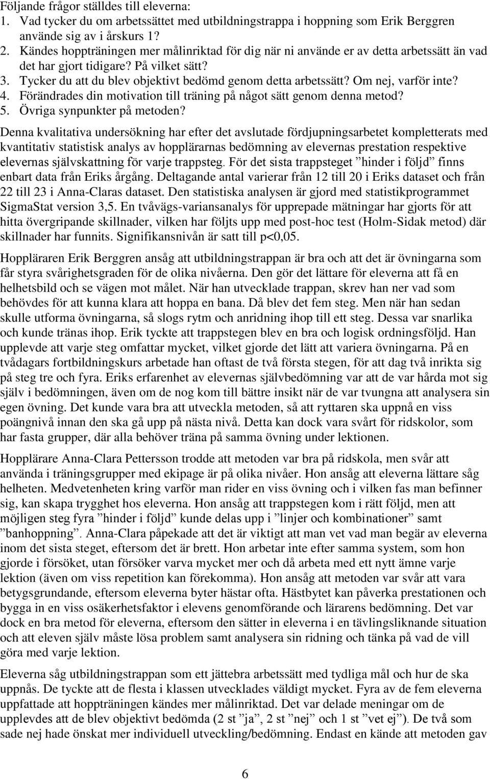 Om nej, varför inte? 4. Förändrades din motivation till träning på något sätt genom denna metod? 5. Övriga synpunkter på metoden?