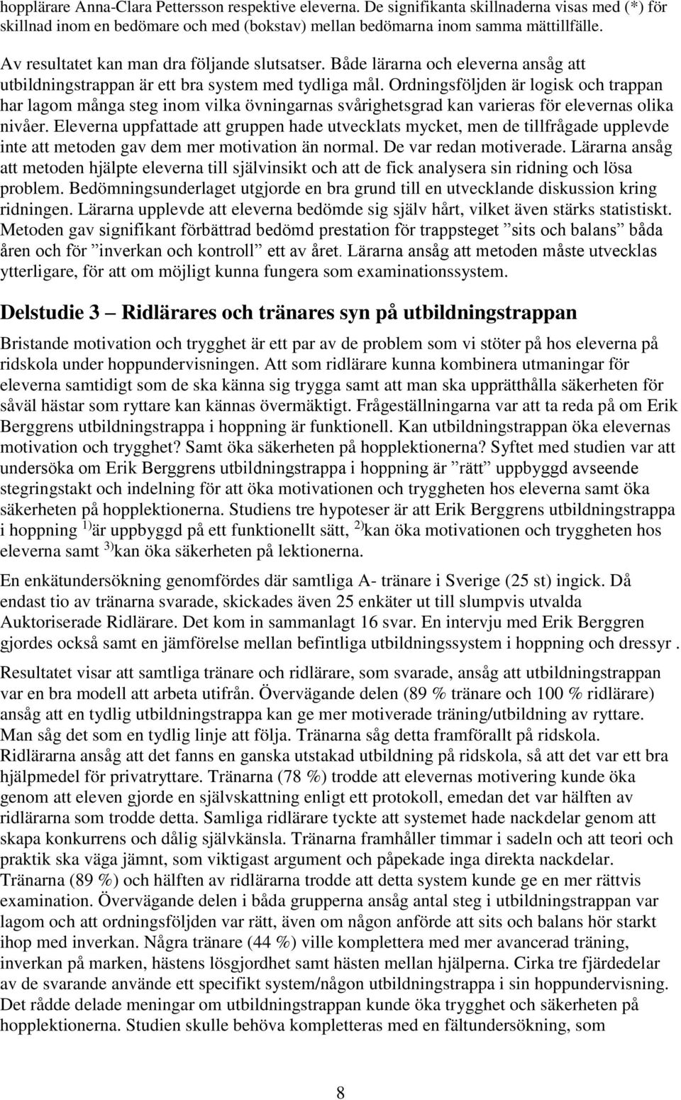 Ordningsföljden är logisk och trappan har lagom många steg inom vilka övningarnas svårighetsgrad kan varieras för elevernas olika nivåer.