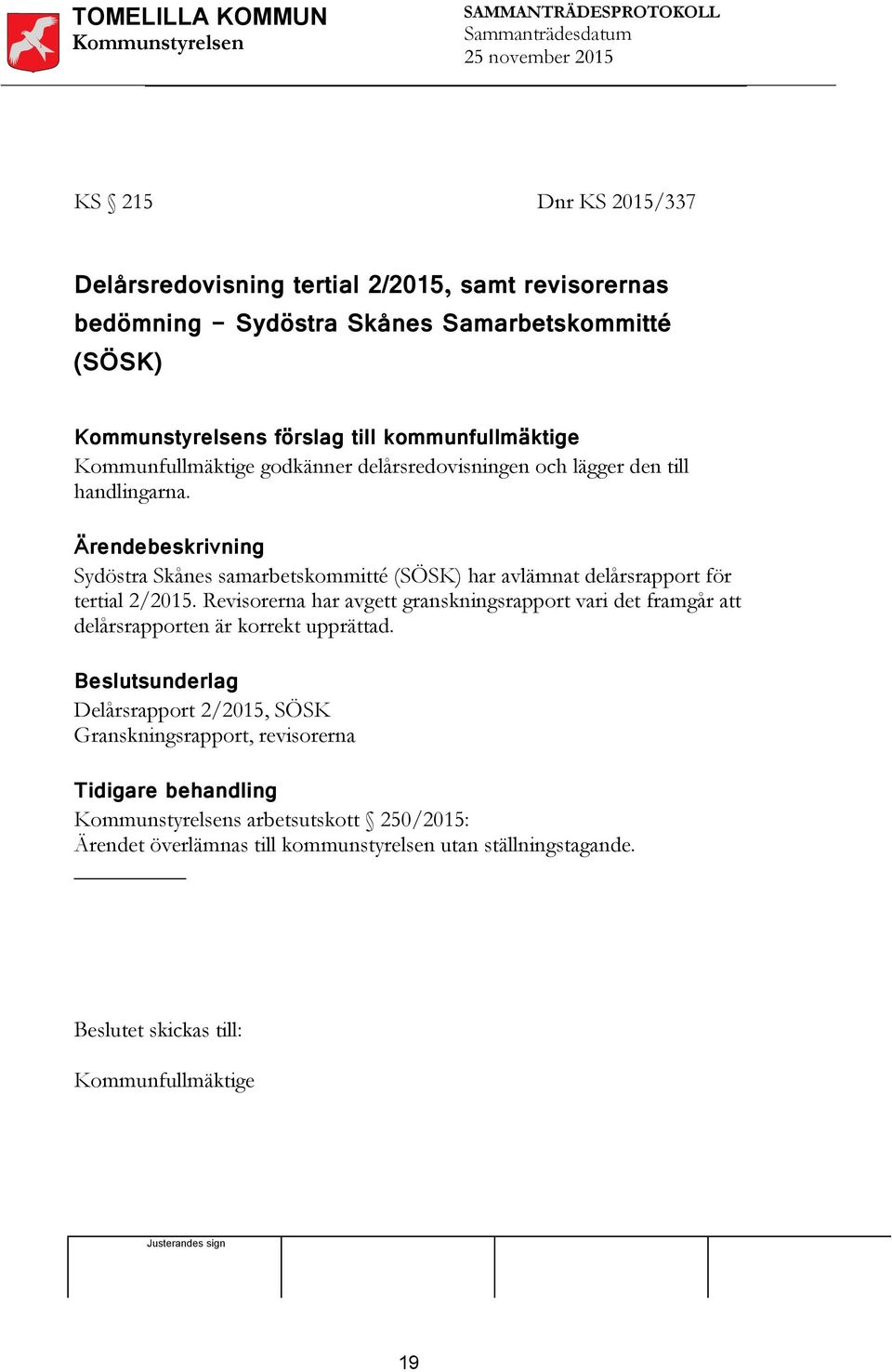 Ärendebeskrivning Sydöstra Skånes samarbetskommitté (SÖSK) har avlämnat delårsrapport för tertial 2/2015.