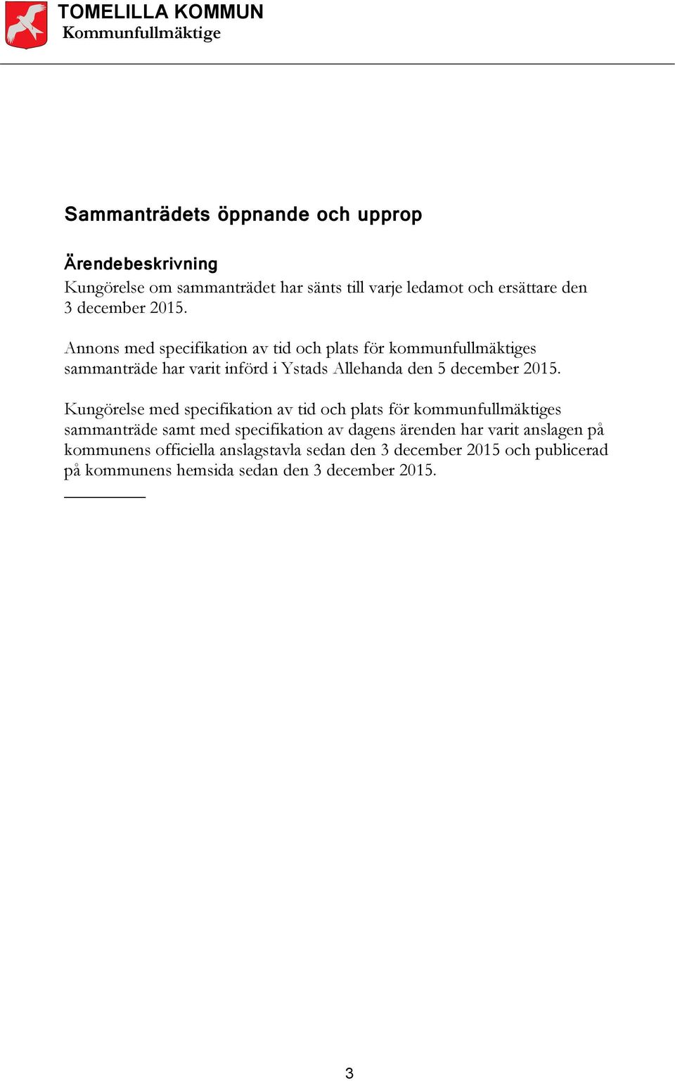 Annons med specifikation av tid och plats för kommunfullmäktiges sammanträde har varit införd i Ystads Allehanda den 5 december 2015.