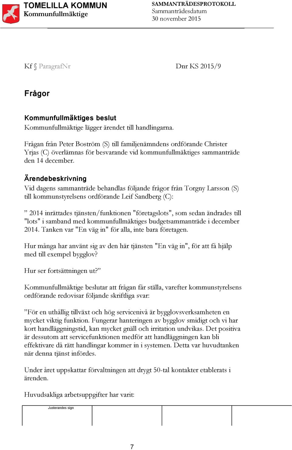 Ärendebeskrivning Vid dagens sammanträde behandlas följande frågor från Torgny Larsson (S) till kommunstyrelsens ordförande Leif Sandberg (C): 2014 inrättades tjänsten/funktionen "företagslots", som