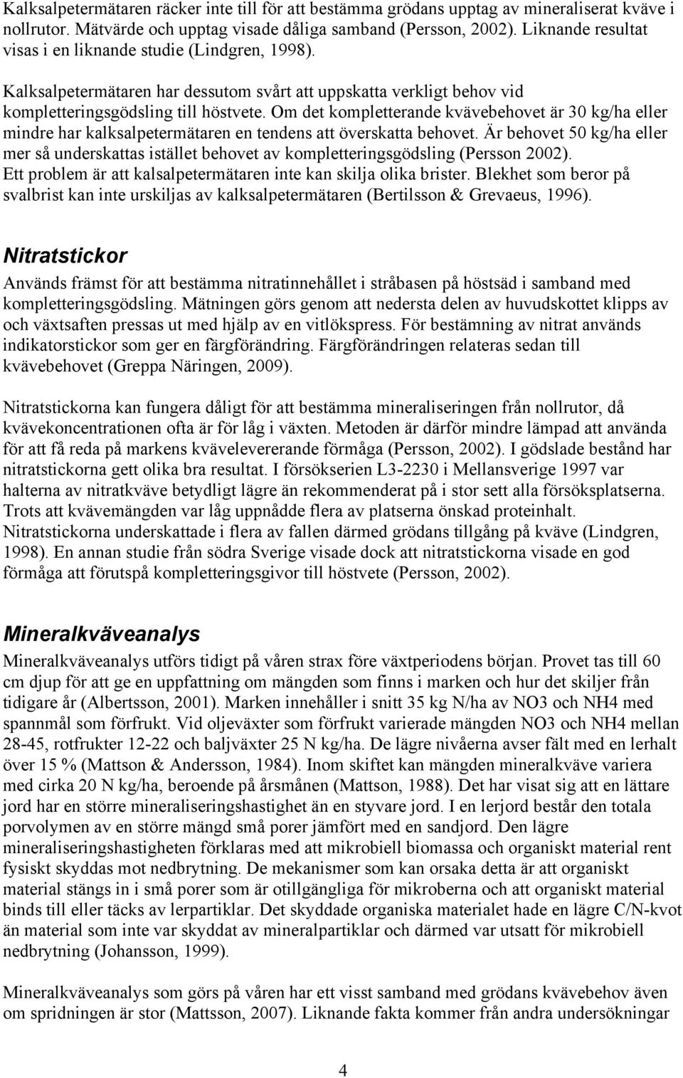 Om det kompletterande kvävebehovet är 30 kg/ha eller mindre har kalksalpetermätaren en tendens att överskatta behovet.