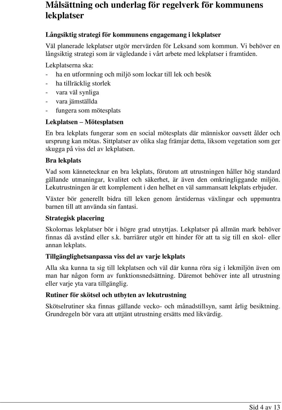 Lekplatserna ska: - ha en utformning och miljö som lockar till lek och besök - ha tillräcklig storlek - vara väl synliga - vara jämställda - fungera som mötesplats Lekplatsen Mötesplatsen En bra