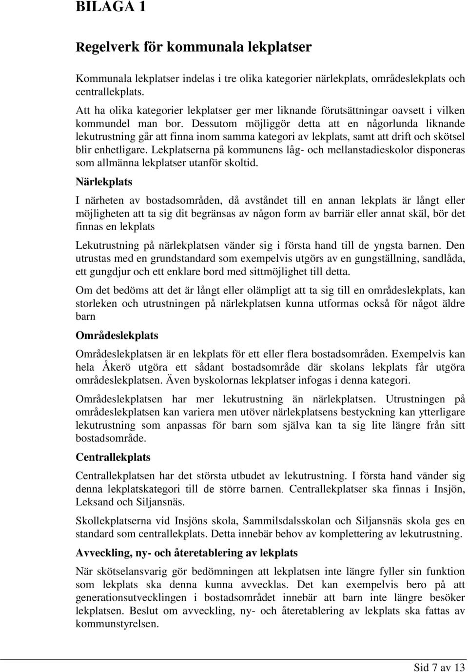 Dessutom möjliggör detta att en någorlunda liknande lekutrustning går att finna inom samma kategori av lekplats, samt att drift och skötsel blir enhetligare.