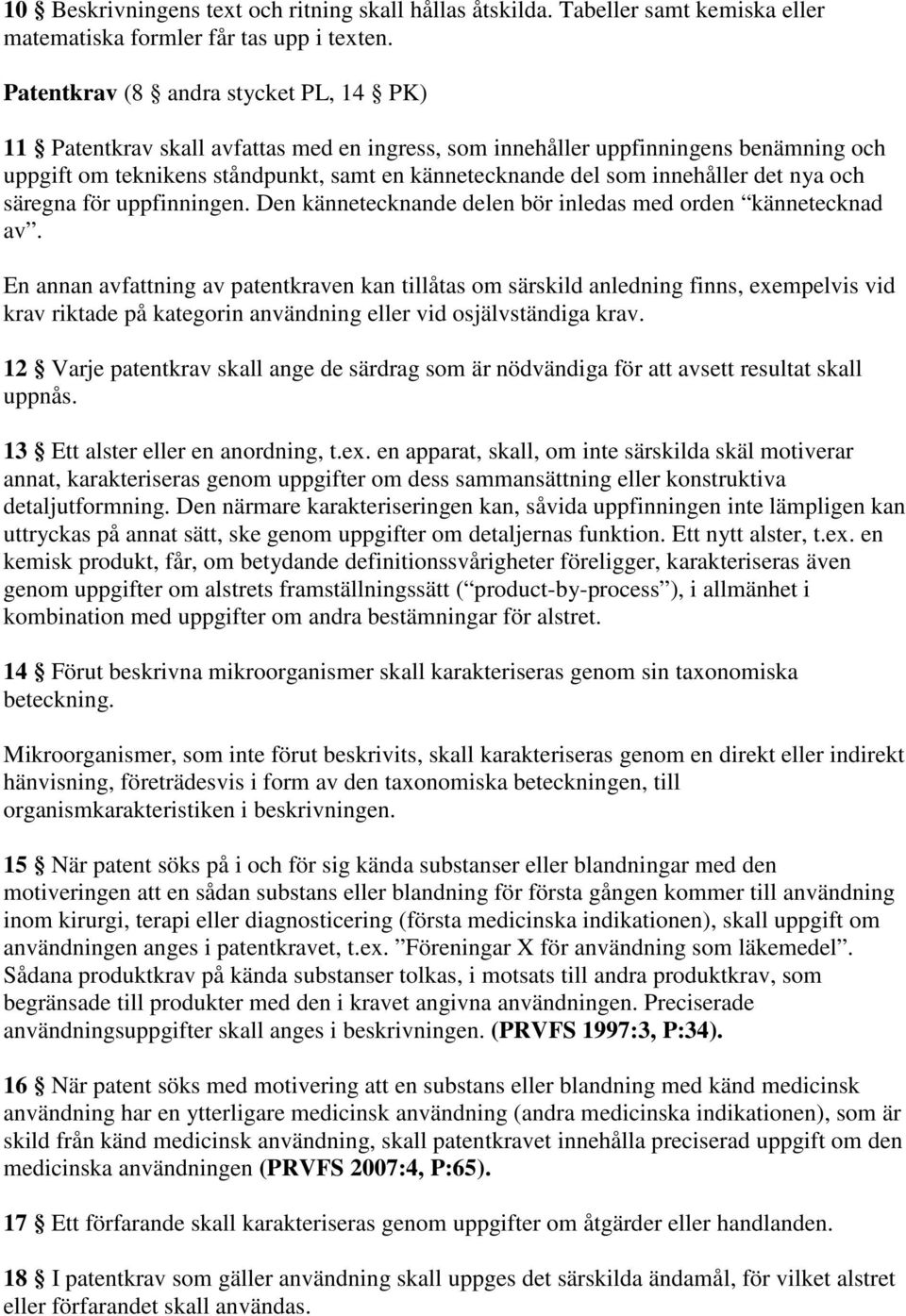 innehåller det nya och säregna för uppfinningen. Den kännetecknande delen bör inledas med orden kännetecknad av.