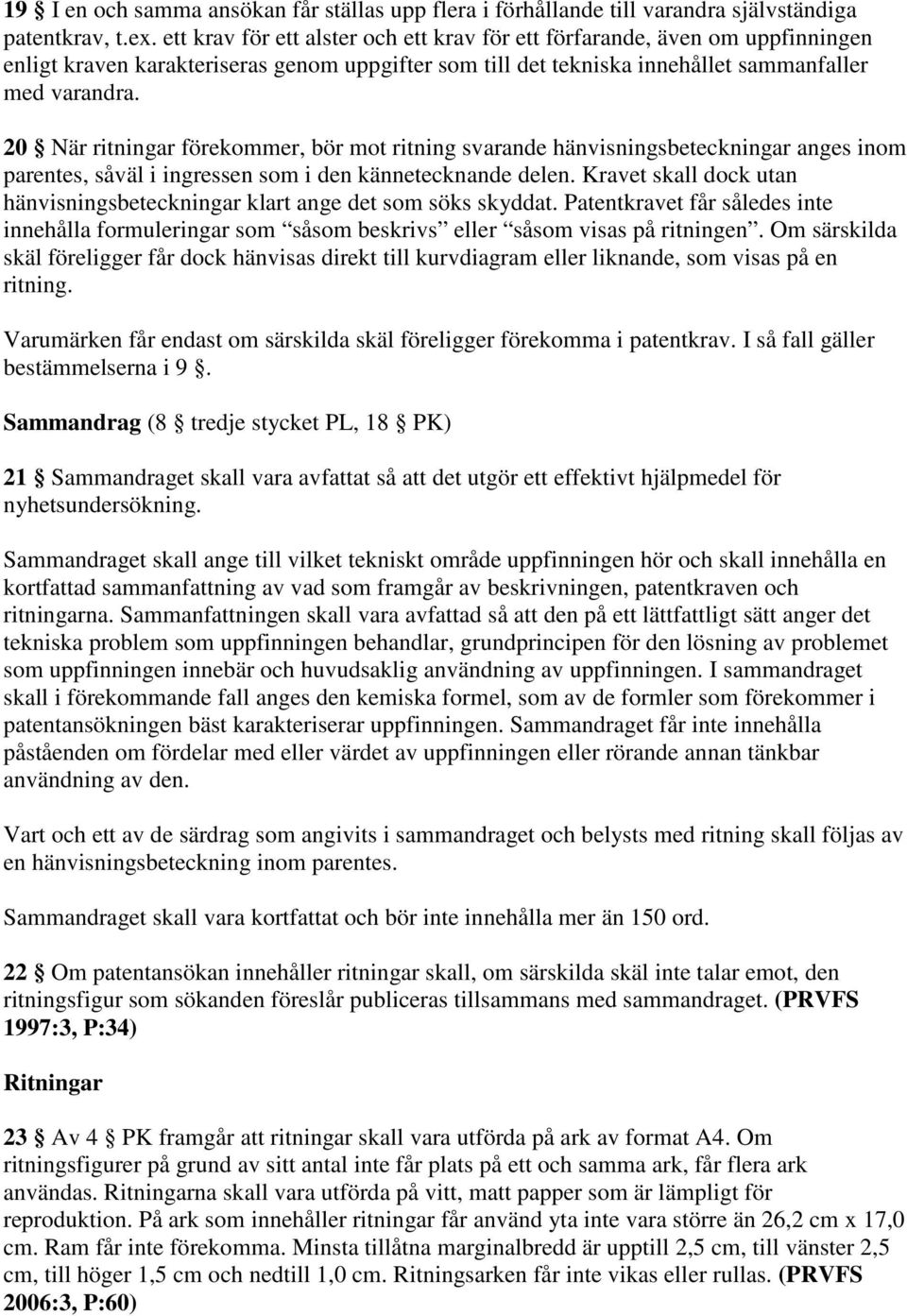 20 När ritningar förekommer, bör mot ritning svarande hänvisningsbeteckningar anges inom parentes, såväl i ingressen som i den kännetecknande delen.