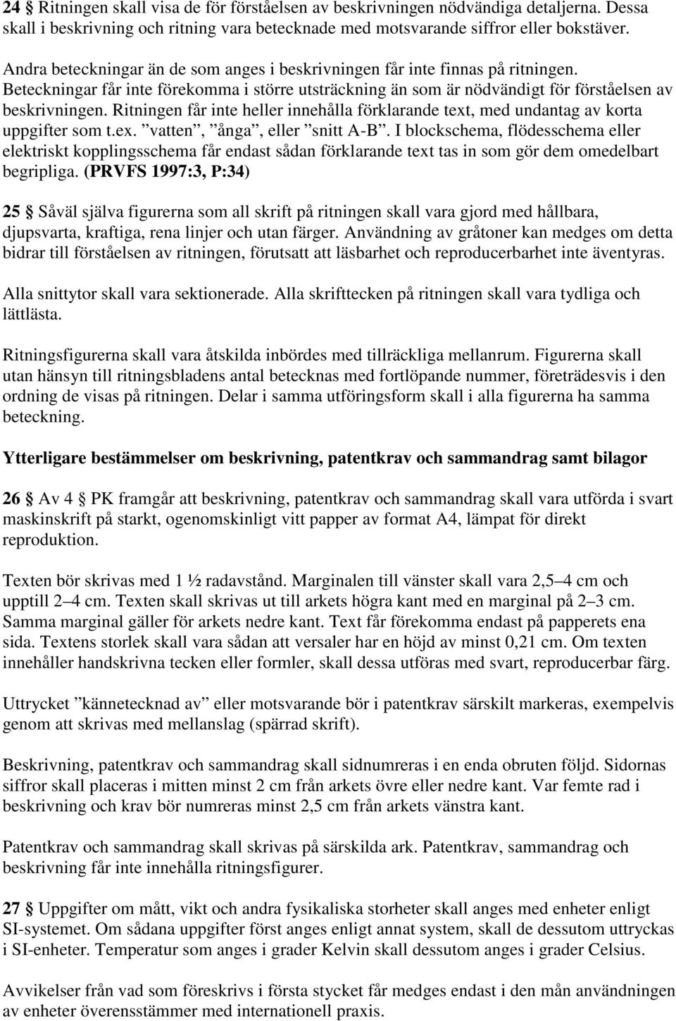 Ritningen får inte heller innehålla förklarande text, med undantag av korta uppgifter som t.ex. vatten, ånga, eller snitt A-B.