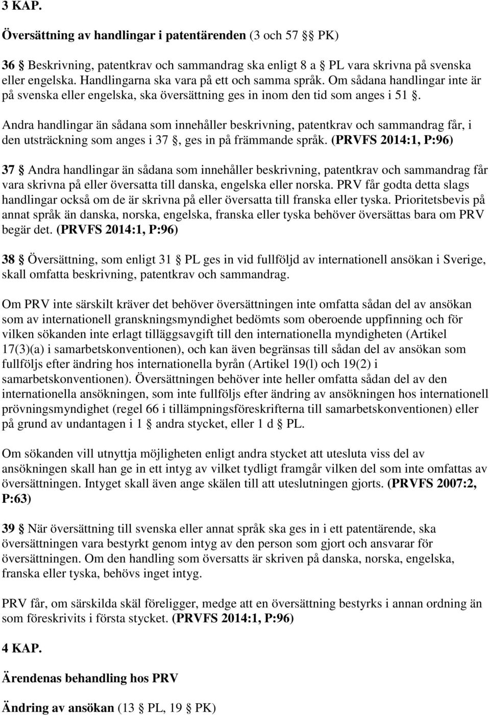 Andra handlingar än sådana som innehåller beskrivning, patentkrav och sammandrag får, i den utsträckning som anges i 37, ges in på främmande språk.