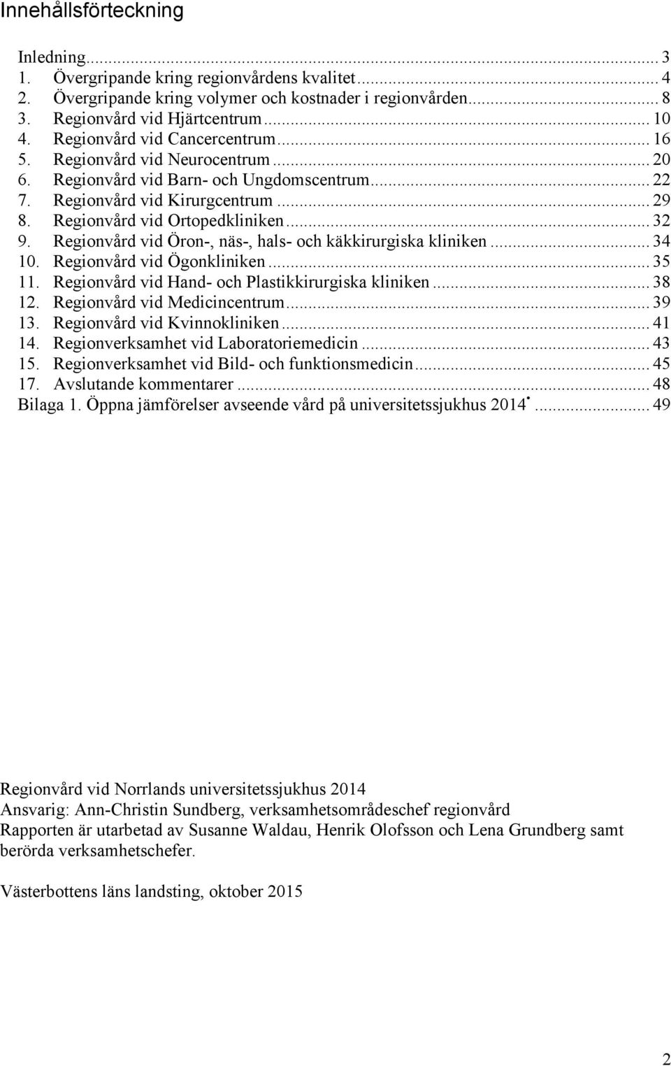 Regionvård vid Öron-, näs-, hals- och käkkirurgiska kliniken... 34 10. Regionvård vid Ögonkliniken... 35 11. Regionvård vid Hand- och Plastikkirurgiska kliniken... 38 12.