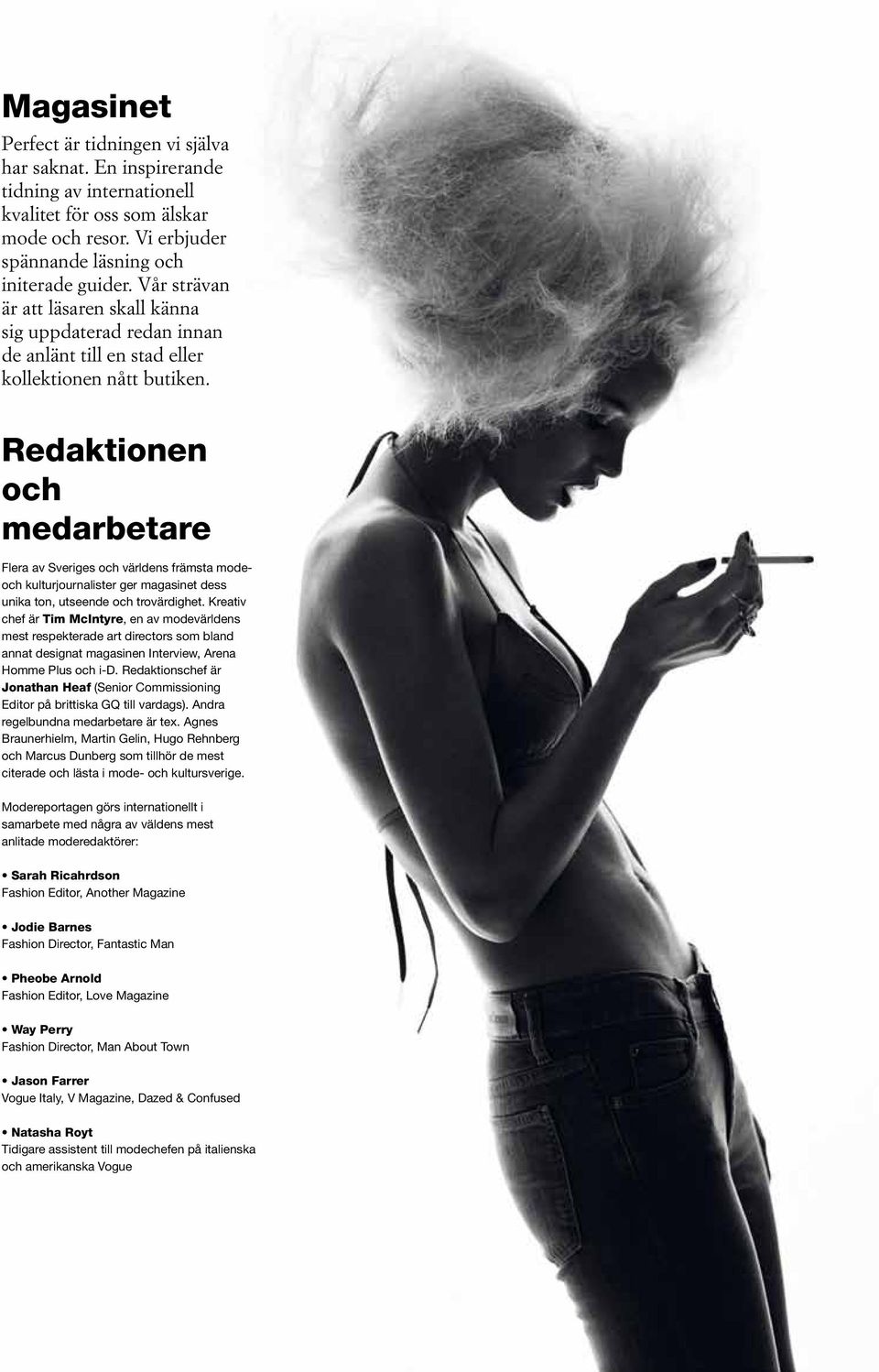 Redaktionen och medarbetare Flera av Sveriges och världens främsta modeoch kulturjournalister ger magasinet dess unika ton, utseende och trovärdighet.