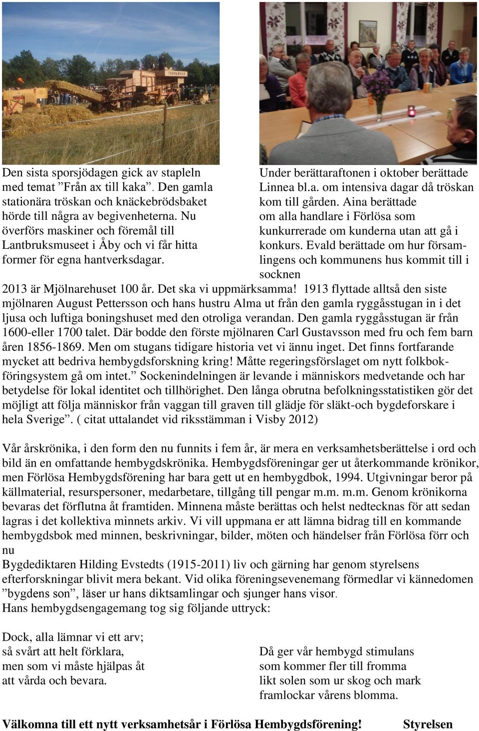 Aina berättade om alla handlare i Förlösa som kunkurrerade om kunderna utan att gå i konkurs. Evald berättade om hur församlingens och kommunens hus kommit till i socknen 2013 är Mjölnarehuset 100 år.