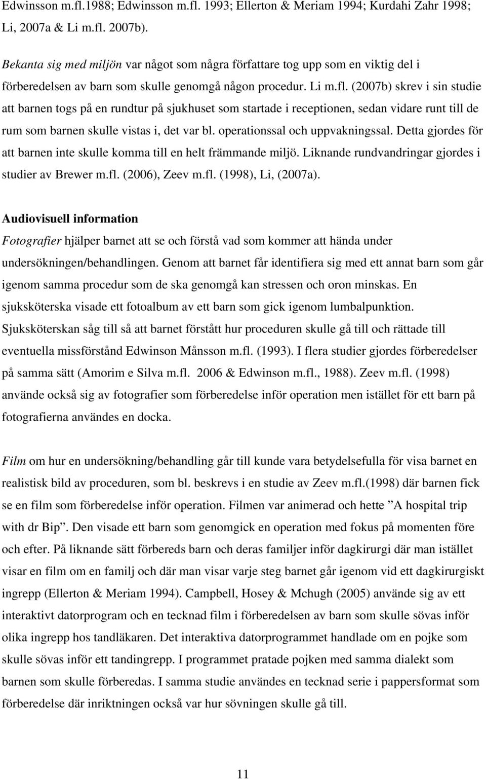 (2007b) skrev i sin studie att barnen togs på en rundtur på sjukhuset som startade i receptionen, sedan vidare runt till de rum som barnen skulle vistas i, det var bl.