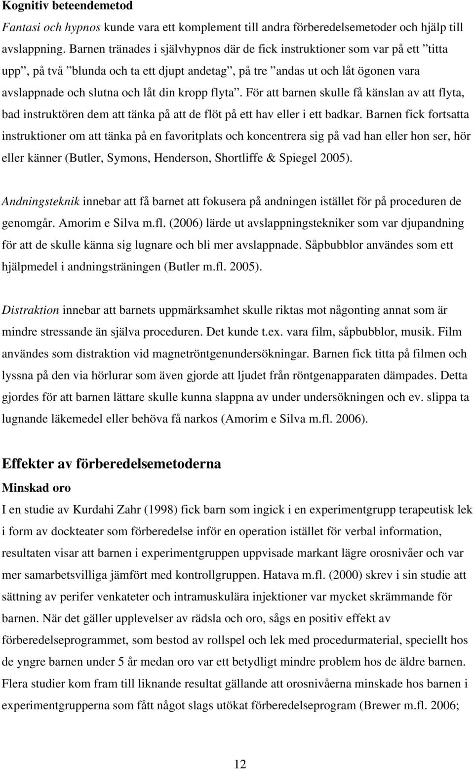 flyta. För att barnen skulle få känslan av att flyta, bad instruktören dem att tänka på att de flöt på ett hav eller i ett badkar.