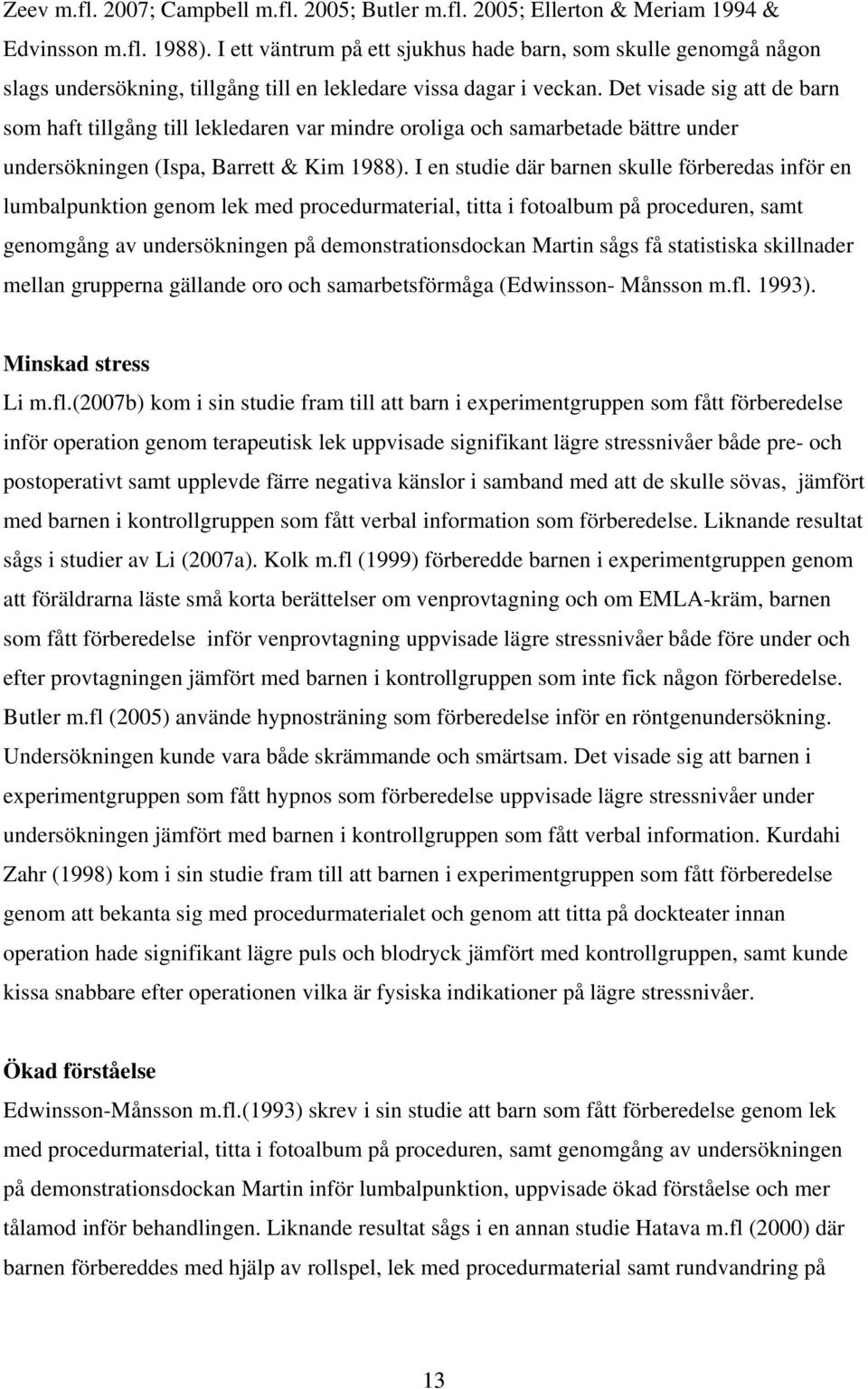 Det visade sig att de barn som haft tillgång till lekledaren var mindre oroliga och samarbetade bättre under undersökningen (Ispa, Barrett & Kim 1988).