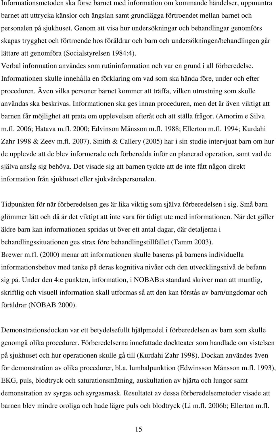 Verbal information användes som rutininformation och var en grund i all förberedelse. Informationen skulle innehålla en förklaring om vad som ska hända före, under och efter proceduren.