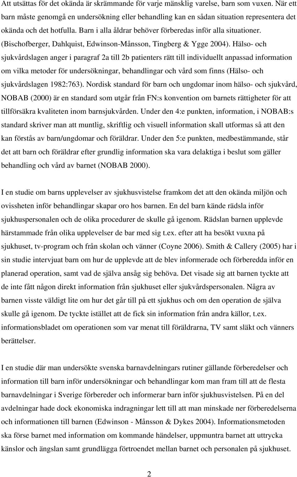 (Bischofberger, Dahlquist, Edwinson-Månsson, Tingberg & Ygge 2004).