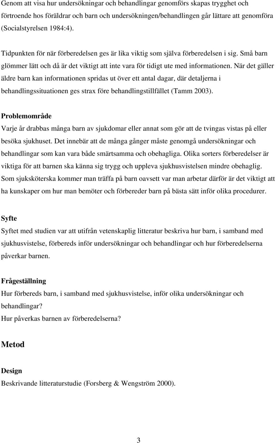 När det gäller äldre barn kan informationen spridas ut över ett antal dagar, där detaljerna i behandlingssituationen ges strax före behandlingstillfället (Tamm 2003).