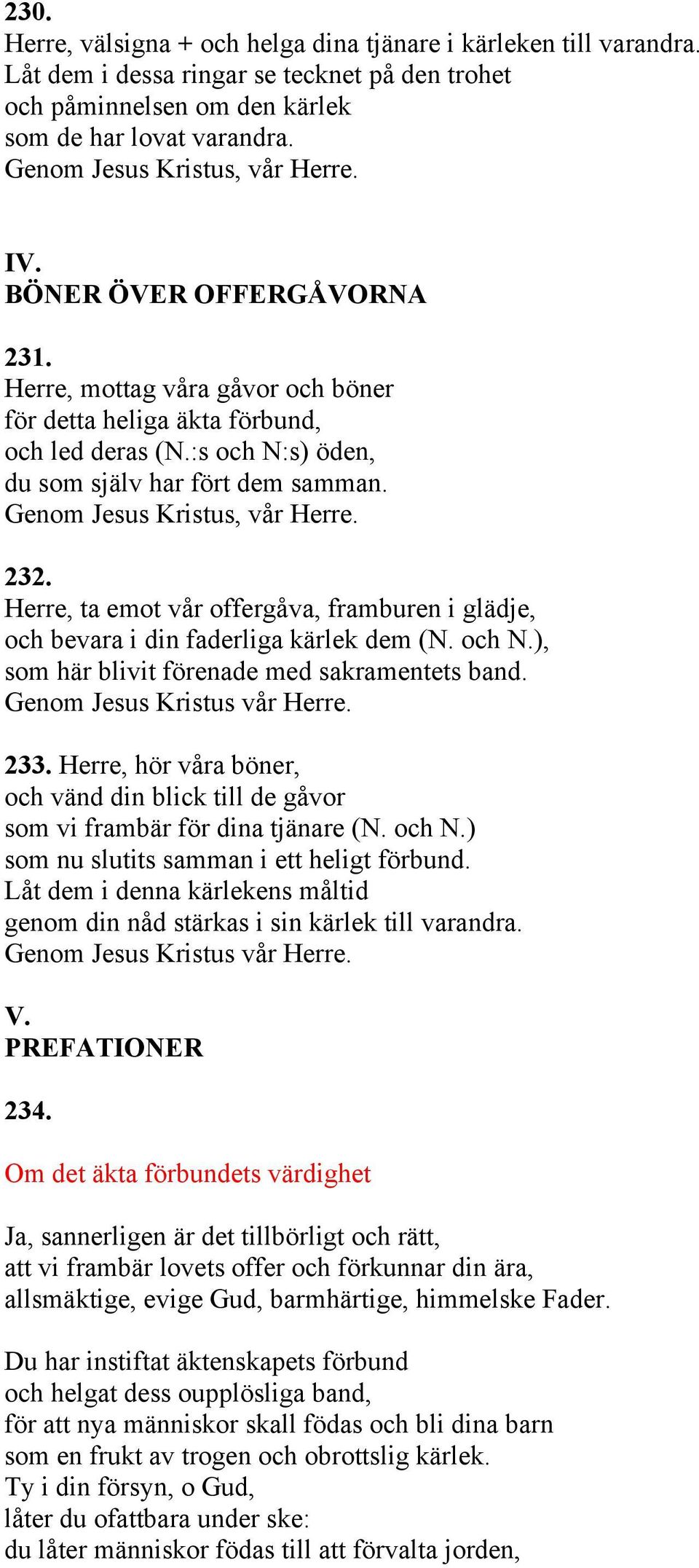 Herre, ta emot vår offergåva, framburen i glädje, och bevara i din faderliga kärlek dem (N. och N.), som här blivit förenade med sakramentets band. Genom Jesus Kristus vår Herre. 233.