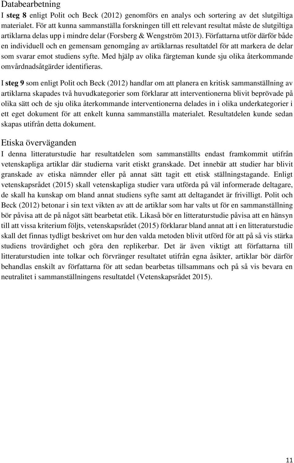 Författarna utför därför både en individuell och en gemensam genomgång av artiklarnas resultatdel för att markera de delar som svarar emot studiens syfte.