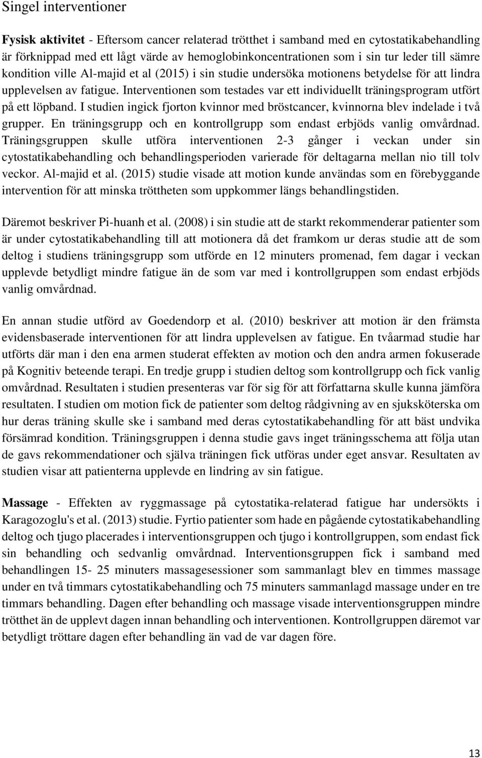 Interventionen som testades var ett individuellt träningsprogram utfört på ett löpband. I studien ingick fjorton kvinnor med bröstcancer, kvinnorna blev indelade i två grupper.