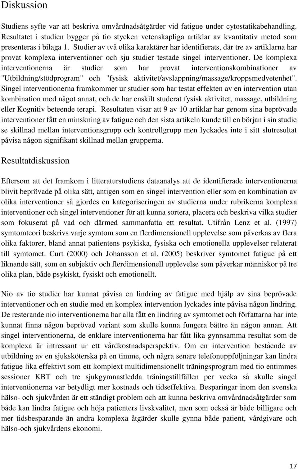 Studier av två olika karaktärer har identifierats, där tre av artiklarna har provat komplexa interventioner och sju studier testade singel interventioner.