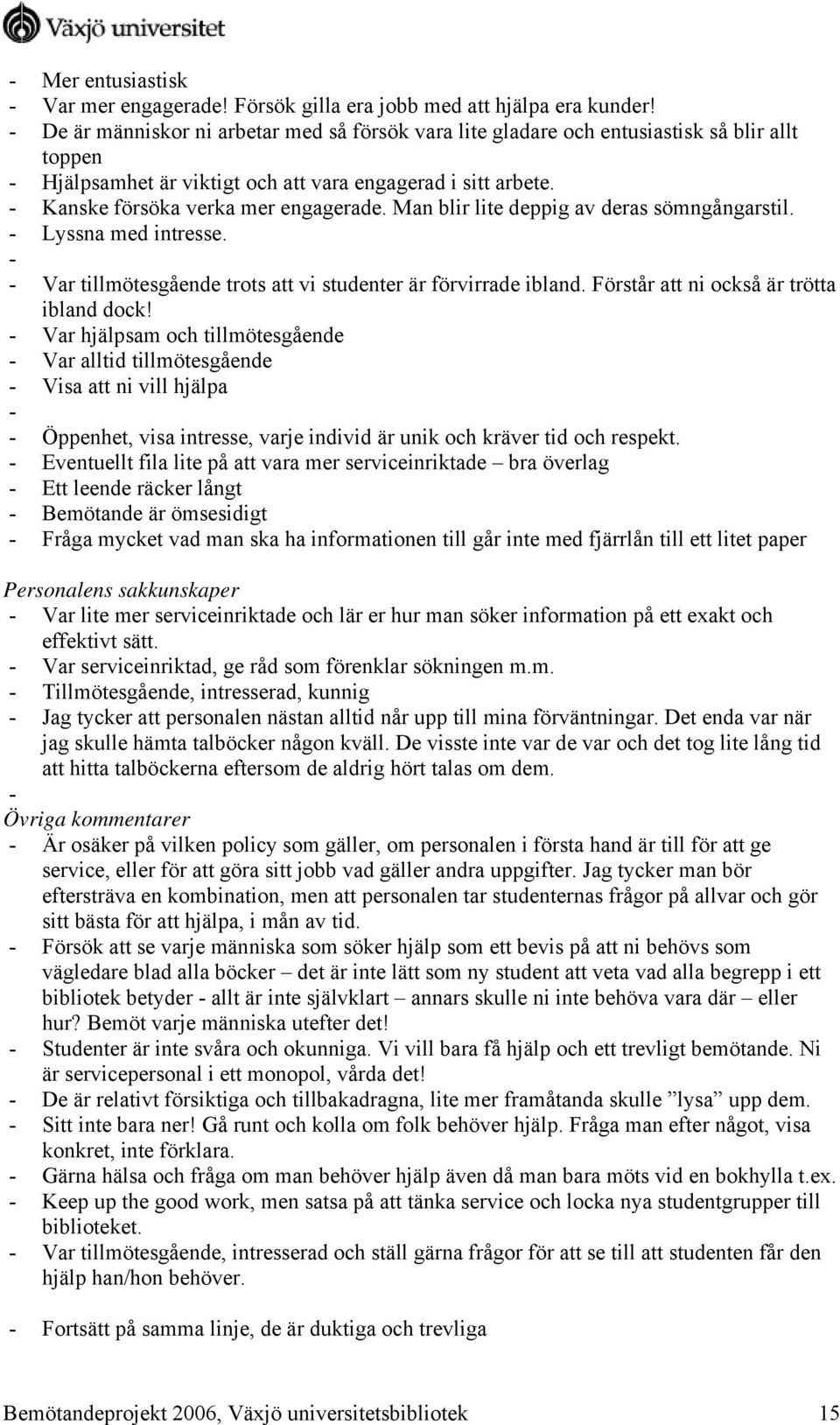 Man blir lite deppig av deras sömngångarstil. - Lyssna med intresse. - - Var tillmötesgående trots att vi studenter är förvirrade ibland. Förstår att ni också är trötta ibland dock!