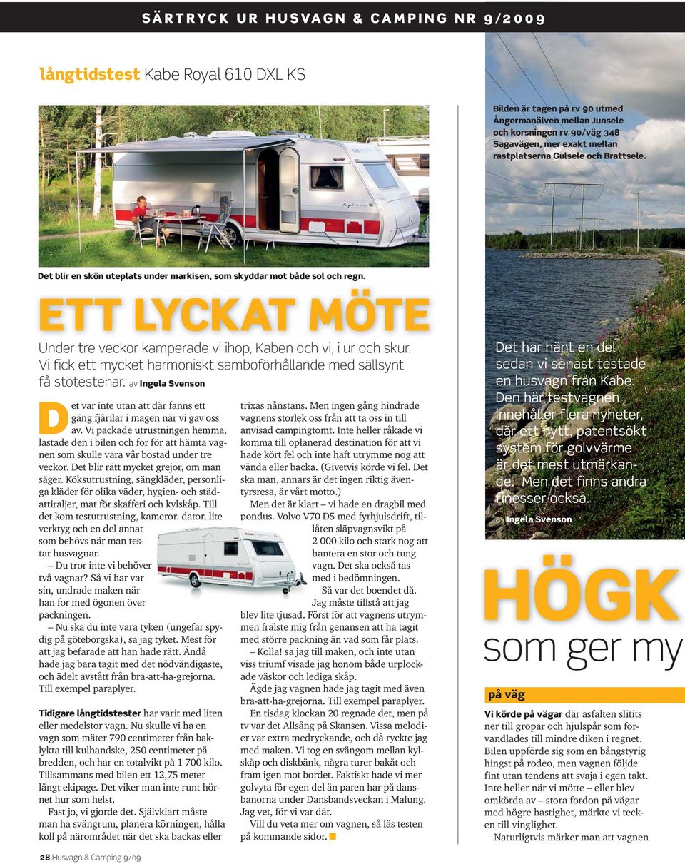 Vi fick ett mycket harmoniskt samboförhållande med sällsynt få stötestenar. av Ingela Svenson Det var inte utan att där fanns ett gäng fjärilar i magen när vi gav oss av.