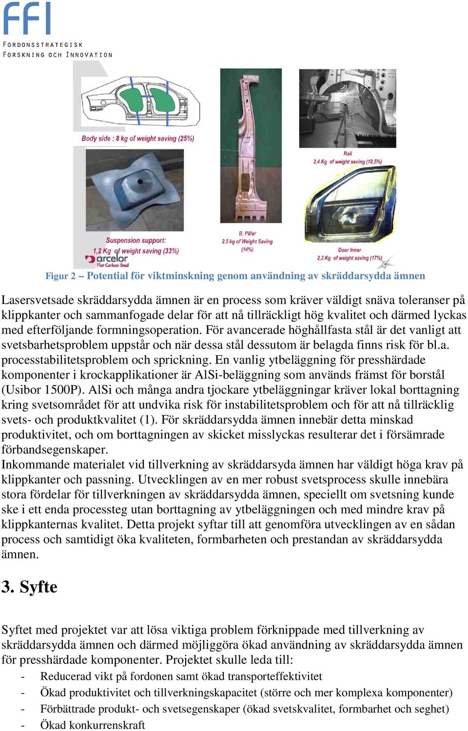 För avancerade höghållfasta stål är det vanligt att svetsbarhetsproblem uppstår och när dessa stål dessutom är belagda finns risk för bl.a. processtabilitetsproblem och sprickning.