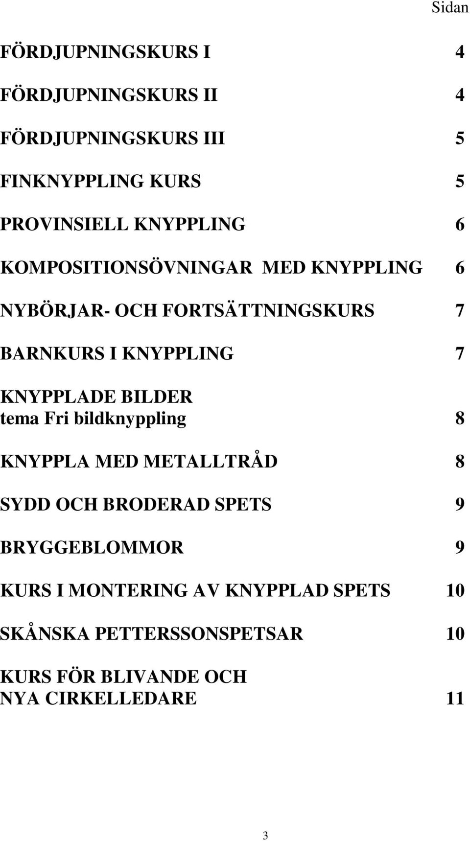 KNYPPLADE BILDER tema Fri bildknyppling 8 KNYPPLA MED METALLTRÅD 8 SYDD OCH BRODERAD SPETS 9 BRYGGEBLOMMOR