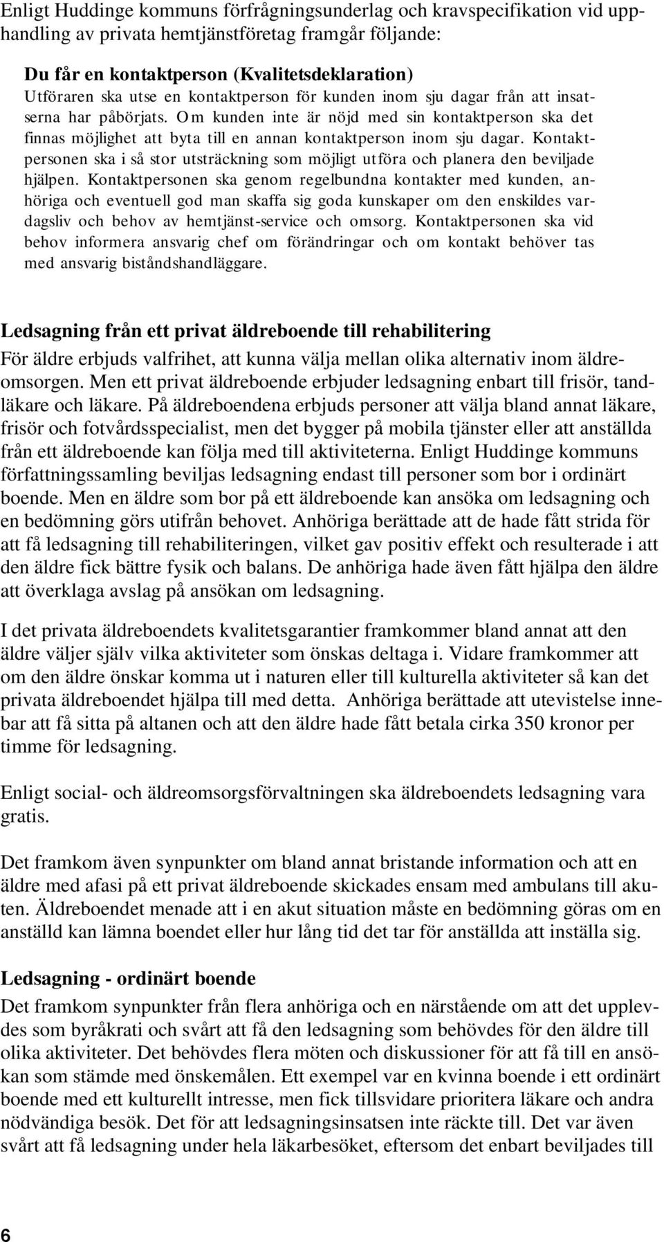 Kontaktpersonen ska i så stor utsträckning som möjligt utföra och planera den beviljade hjälpen.