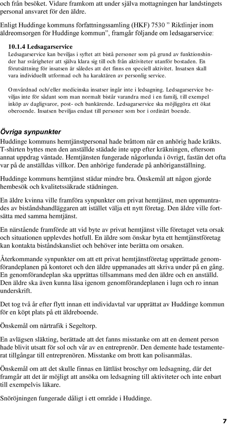 .1.4 Ledsagarservice Ledsagarservice kan beviljas i syftet att bistå personer som på grund av funktionshinder har svårigheter att själva klara sig till och från aktiviteter utanför bostaden.