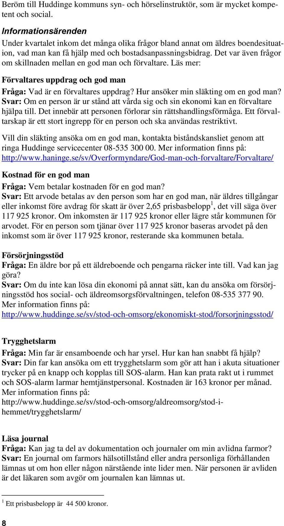 Det var även frågor om skillnaden mellan en god man och förvaltare. Läs mer: Förvaltares uppdrag och god man Fråga: Vad är en förvaltares uppdrag? Hur ansöker min släkting om en god man?