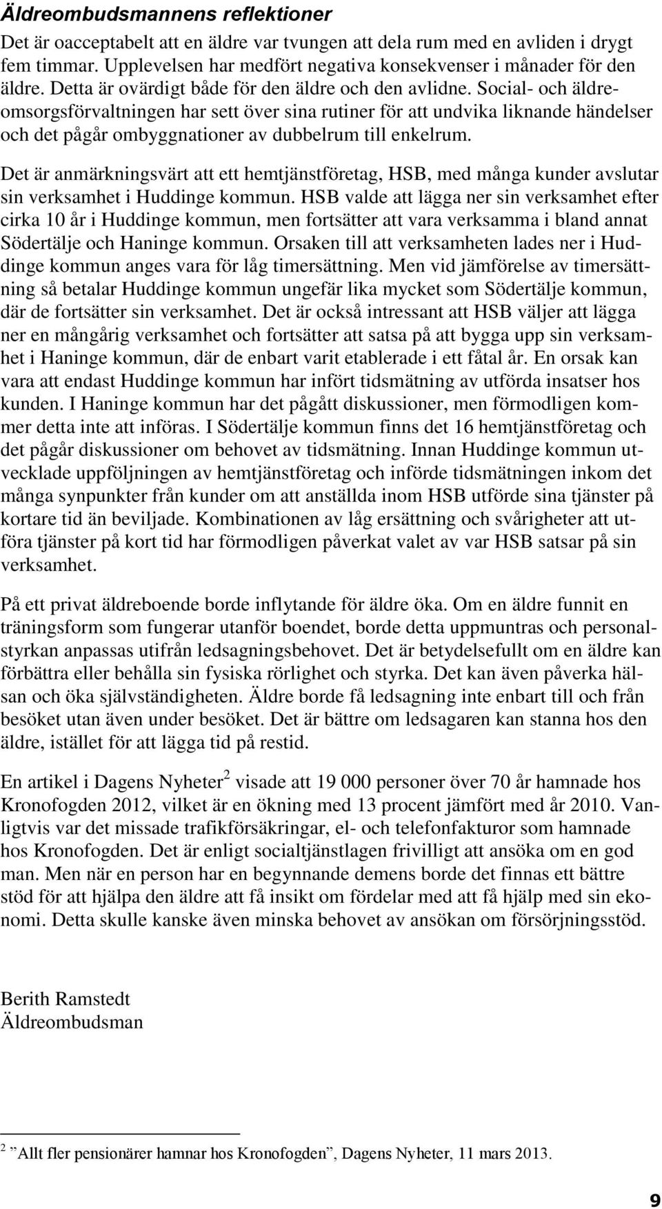 Social- och äldreomsorgsförvaltningen har sett över sina rutiner för att undvika liknande händelser och det pågår ombyggnationer av dubbelrum till enkelrum.