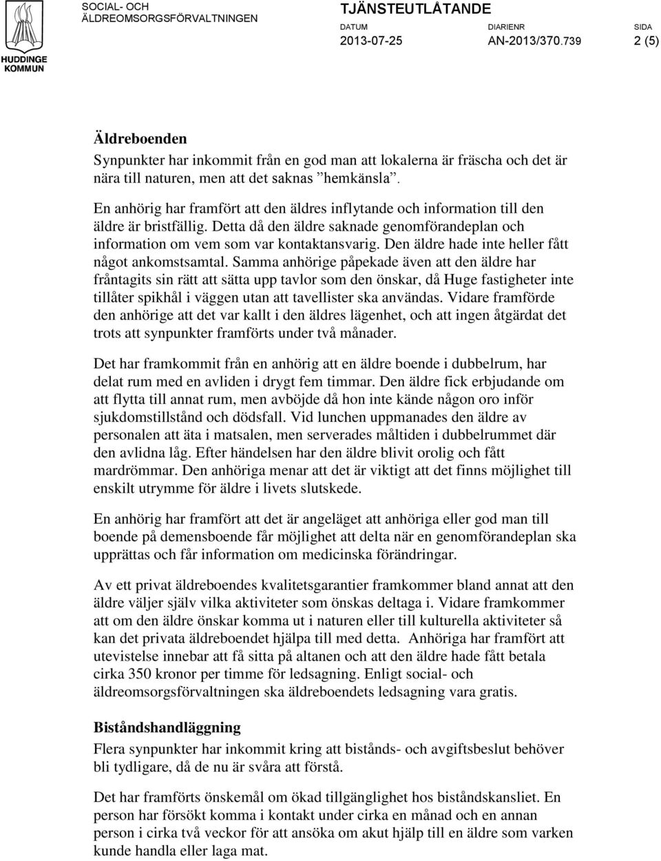 En anhörig har framfört att den äldres inflytande och information till den äldre är bristfällig. Detta då den äldre saknade genomförandeplan och information om vem som var kontaktansvarig.
