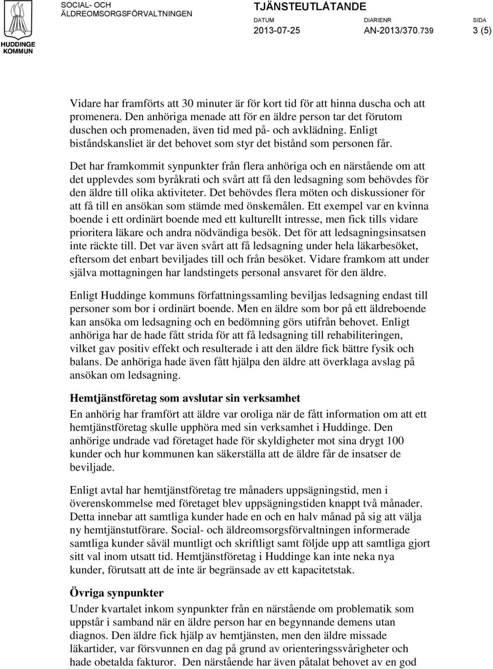 Det har framkommit synpunkter från flera anhöriga och en närstående om att det upplevdes som byråkrati och svårt att få den ledsagning som behövdes för den äldre till olika aktiviteter.