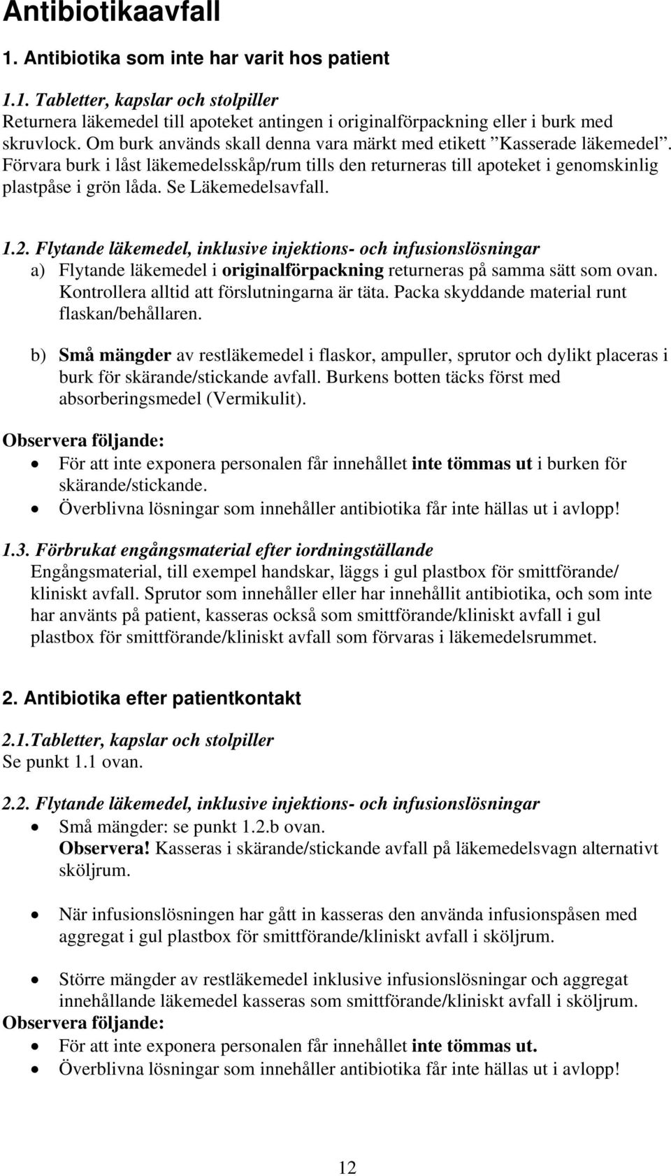 Se Läkemedelsavfall. 1.2. Flytande läkemedel, inklusive injektions- och infusionslösningar a) Flytande läkemedel i originalförpackning returneras på samma sätt som ovan.