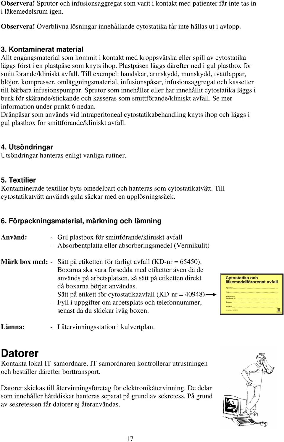 Plastpåsen läggs därefter ned i gul plastbox för smittförande/kliniskt avfall.