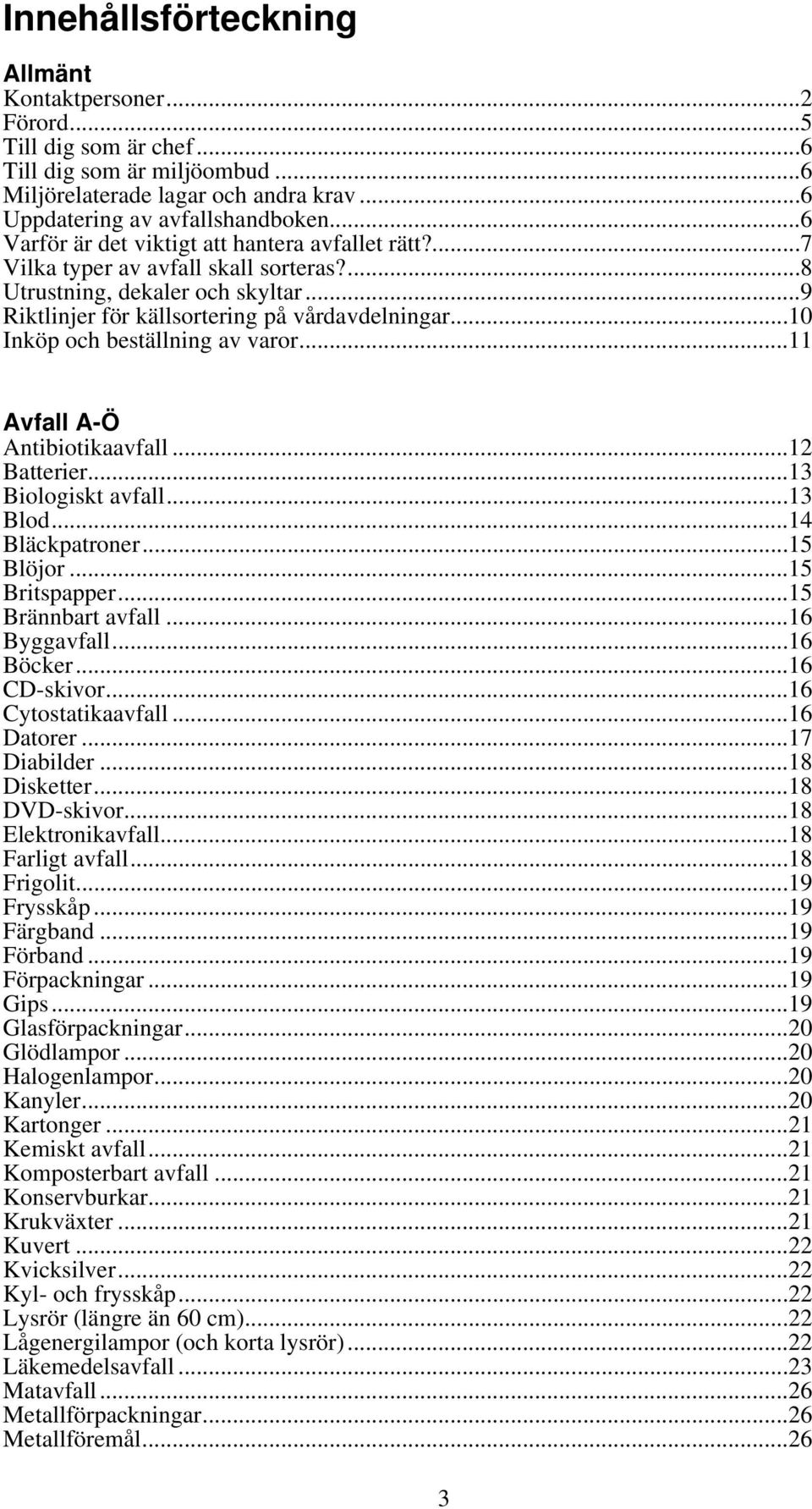 ..10 Inköp och beställning av varor...11 Avfall A-Ö Antibiotikaavfall...12 Batterier...13 Biologiskt avfall...13 Blod...14 Bläckpatroner...15 Blöjor...15 Britspapper...15 Brännbart avfall.