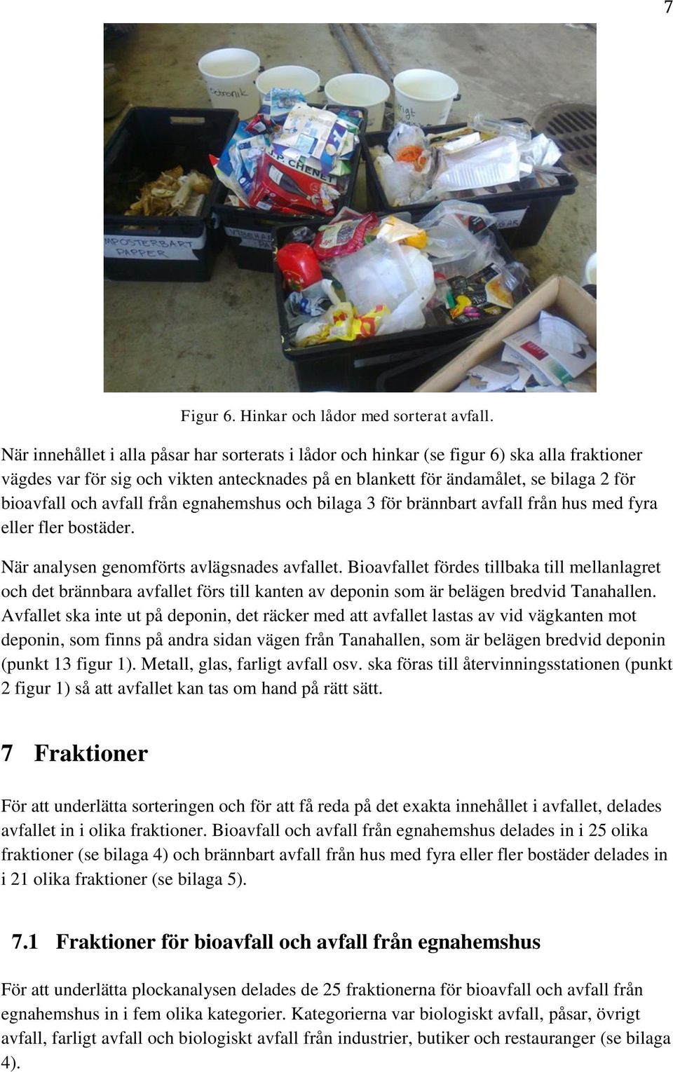 avfall från egnahemshus och bilaga 3 för brännbart avfall från hus med fyra eller fler bostäder. När analysen genomförts avlägsnades avfallet.