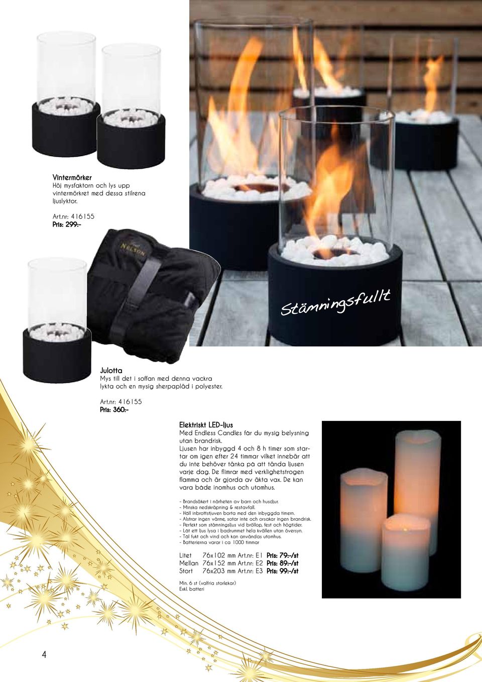 nr: 416155 Pris: 360:- Elektriskt LED-ljus Med Endless Candles får du mysig belysning utan brandrisk.