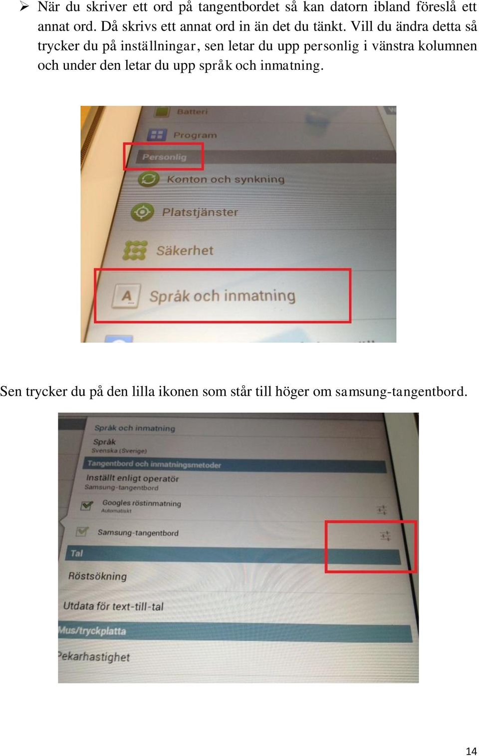 Vill du ändra detta så trycker du på inställningar, sen letar du upp personlig i vänstra