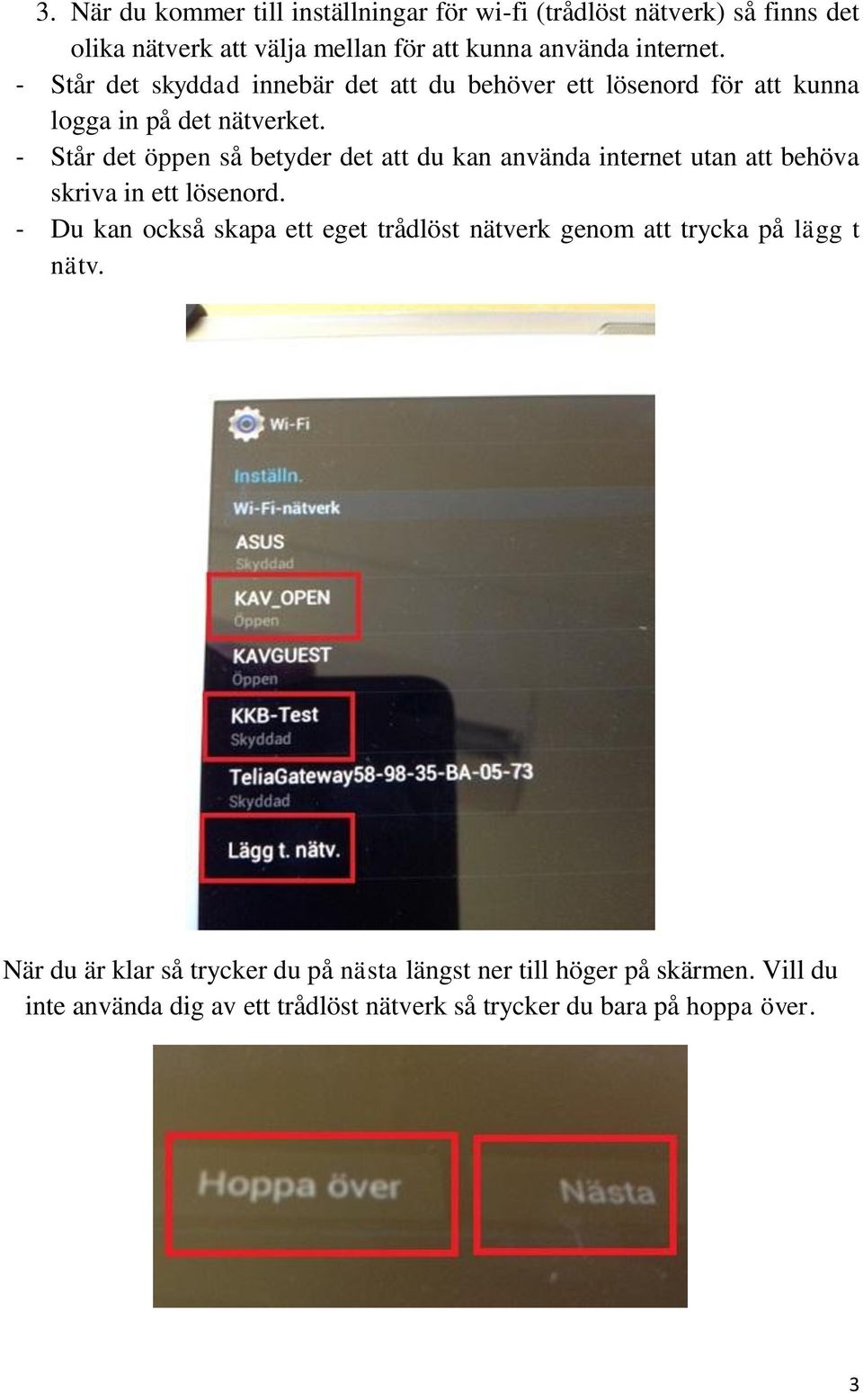 - Står det öppen så betyder det att du kan använda internet utan att behöva skriva in ett lösenord.